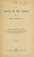 view On cancer of the uterus : being the Harveian Lectures for 1886 / by John Williams.