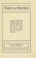 view Cancer and sarcoma : a series of experiments comprising seven years of research work, made for the purpose of determining the origin and cause of cancer and sarcoma, their methods of propagation and means of prevention / By H.D. Walker, M.D.