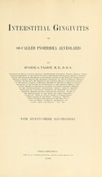 view Interstitial gingivitis, or so-called pyorrha alveolaris / by Eugene S. Talbot; with seventy-three illustrations.