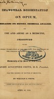 view An inaugural dissertation on opium embracing its history, chemical analysis and use and abuse as a medicine / / by William G. Smith.