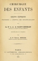 view Chirurgie des enfants : leçons cliniques professées à l'Hôpital des enfants-malades / par le Dr. L.A. de Saint-Germain ; recueilliés et publiées par Pierre J. Mercier.