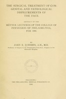 view The surgical treatment of congenital and pathological disfigurements of the face : Abstract of the Mütter lectures of the College of physicians of Philadelphia, for 1900 / By John B. Roberts.