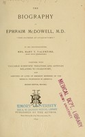 view The biography of Ephraim McDowell : the father of ovariotomy / by his granddaughter Mary T. Valentine (Mary Young Ridenbaugh).