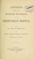 view Address delivered at the sixteenth anniversary of the Presbyterian Hospital / by the Rev. John R. Paxton in the West Presbyterian Church, December 14, 1884.