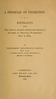 view A physician on vivisection : Extracts from the annual address before the American academy of medicine, Washington, May 4, 1891, by Professor Theophilus Parvin.