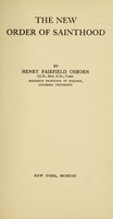 view The new order of sainthood / by Henry Fairfield Osborn.