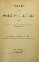 view Syllabus of the obstetrical lectures in the Medical Department of the University of Pennsylvania / by Richard C. Norris.