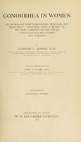 view Gonorrhea in women : its pathology, symptomatology, diagnosis, and treatment; together with a review of the rare varieties of the disease which occur in men, women and children / by Charles C. Norris ... with an introduction by John G. Clark ... illustrated by Dorothy Peters.