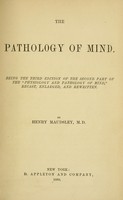 view The pathology of mind : being the 3rd ed. of the second part of the "Physiology and pathology of mind", recast, enl., and rewritten / by Henry Maudsley.