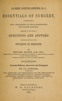 view Essentials of surgery, together with a full description of the handkerchief and roller bandage : arranged in the form of questions and answers prepared especially for students of medicine / by Edward Martin.