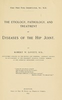 view The etiology, pathology, and treatment of diseases of the hip joint / by Robert W. Lovett.