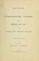 view Lectures on gynecological nursing / delivered by Edward J. Ill M.D., to the Nurses of St. Barnabas Hospital of Newark, New Jersey, ; reported by Ellen F. Connington.