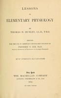 view Lessons in elementary physiology : by Thomas H. Huxley ... ed. for the use of American schools and colleges by Frederic S. Lee.