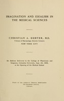 view Imagination and idealism in the medical sciences / [by] Christian A. Herter ... An address delivered to the College of Physicians and Surgeons, Columbia University, Sept. 23, 1909, at the opening of the medical school.