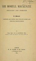 view Sir Morell Mackenzie; physician and operator : a memoir compiled and ed. from private papers and personal reminiscences / by the Rev. H.R. Haweis.