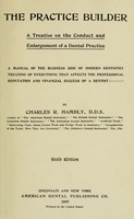 view The practice builder : a treatise on the conduct and enlargement of a dental practice / by Charles R. Hambly.