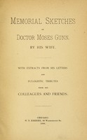 view Memorial sketches of Doctor Moses Gunn / by his wife. With extracts from his letters and eulogistic tributes from his colleagues and friends.