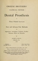 view Greene brothers' clinical course in dental prosthesis in three printed lectures : new and advanced-test methods in impression, articulation, occlusion, roofless dentures, refits and renewals / by Jacob W. Greene.