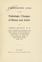 view A radiographic atlas of the pathologic changes of bones and joints / by Amédée Granger.