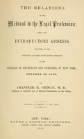 view The relations of the medical to the legal profession : being the introductory address delivered at the opening of the fifty-first session of the College of physicians and surgeons, of New York, October 20, 1856 / by Chandler R. Gilman.