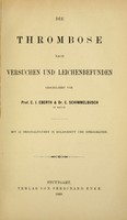 view Die Thrombose nach Versuchen und Leichenbefunden / geschildert von C.J. Eberth & C. Schimmelbusch.