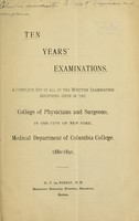 view Ten years' examinations : a complete set of all the written examination questions given in the College of Physicians and Surgeons, in the City of New York. Medical department of Columbia College 1880-1891.