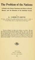 view The problem of the nations : a study in the causes, symptoms and effects of sexual disease, and the education of the individual therein / by A. Corrett-Smith.