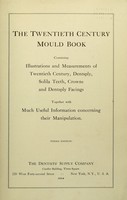 view The twentieth century mould book : containing illustrations and measurements of twentieth century dentsply, solila teeth, crowns and dentsply facings, together with much useful information concerning their manipulation / Dentists' Supply Company.