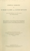 view Simple lessons on tuberculosis or consumption : with reference to its cause and prevention / by M. J. Rosenau, E. C. Schroeder and Emile Berliner, special committee ;  prepared under the direction of the Committee for Prevention of Consumption of the Associated Charities, Washington, D.C. ; Gen. George M. Sternberg, chairman.