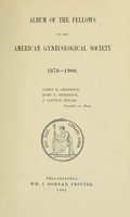 view Album of the fellows of the American gynecological society 1876-1900.