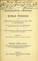 view On the reparative process in human tendons after subcutaneous division for the cure of deformities. With an account of the appearances presented in fifteen post-mortem examinations in the human subject : Also a series of experiments on rabbits and a resume of the...literature.