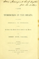 view Case of tubercles in the brain : with remarks, physiologica and psychological on the functions of the nervous centres involved in the disease.