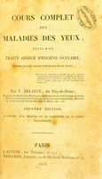 view Cours complet des maladies des yeux : suivi d'un traité abrégé d'hygiène oculaire, comme faisant partie intégrante de ce cours / par F. Delarue.