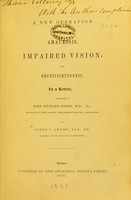 view A new operation for the cure of amaurosis, impaired vision, and shortsightedness : in a letter, addressed to John Richard Farre / by James J. Adams.