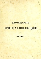 view Iconographie ophthalmologique ou Description, avec figures coloriées, des maladies de l'organe de la vue : comprenant l'anatomie pathologique, la pathologie et la thérapeutique médico-chirurgicales / par J. Sichel.