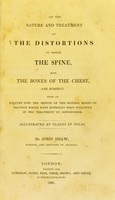view On the nature and treatment of the distortions to which the spine, and the bones of the chest, are subject : with an enquiry into the merits of the several modes of practice which have hitherto been followed in the treatment of distortions / by John Shaw.