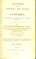 view Lectures on the principles and practice of surgery : as delivered in the theatre os St. Thomas's Hospital / by Sir Astley Cooper.