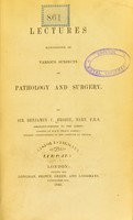 view Lectures illustrative of various subjects in pathology and surgery / by Sir Benjamin C. Brodie.
