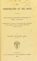 view The orthopragms of the spine : an essay on the curative mechanisms applicable to spinal curvature exemplied by a typical collection lately presented to the Parkes' Museum of Hygiene, University College, London / by Robert Heather Bigg.