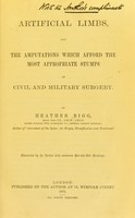 view Artificial limbs : and the amputations which afford the most appropriate stumps in civil and military surgery / by Heather Bigg.