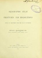 view Skiagraphic atlas of fractures and dislocations : with notes on treatment for the use of students / by Donald J. MacIntosh.