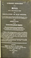 view Cursory remarks on a bill now in the House of Peers for regulating of mad-houses, its probable influence upon the physical and moral condition of the insane, and upon the interests of those concerned in their care and management : with observations on the defects of the present system / by George Man Burrows.