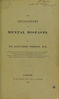 view The physiognomy of mental diseases / by Sir Alexander Morison.