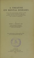 view A treatise on mental diseases : based upon the lecture course at the Johns Hopkins University, 1899, and designed for the use of practitioners and students of medicine / by Henry J. Berkley.