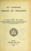 view Ex Cathedrâ essays on insanity / by T. Claye Shaw.