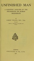 view Unfinished man : a scientific analysis of the psychopath or human degenerate / by Albert Wilson.