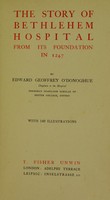 view The story of Bethlehem Hospital from its foundation in 1247 / by Edward Geoffrey O'Donoghue.