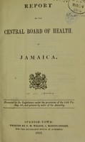 view Report by the Central Board of Health of Jamaica / presented to the legislature under the provisions of the 14th Vic. chap. 60, and printed by order of the Assembly.