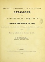 view Official classified and descriptive catalogue of the contributions from India to the London Exhibition of 1862 : forwarded through the Central Committee for Bengal, compiled under the authority of the government of India / by A.M. Dowleans.