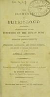 view The elements of physiology : containing an explanation of the functions of the human body; in which the modern improvements in chemistry, galvanism, and other sciences, are applied to explain the actions of the animal economy / translated from the French of A. Richerand ... by Robert Kerrison.